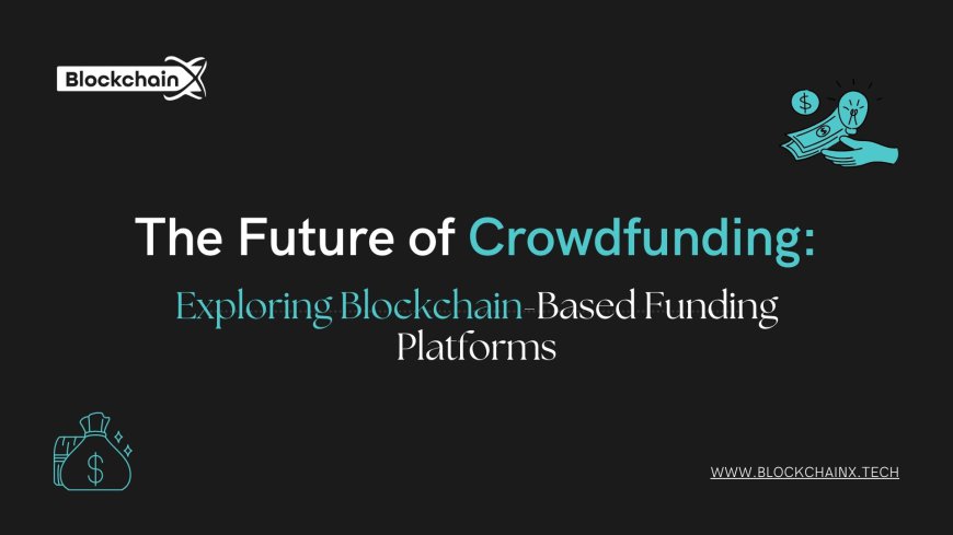 The Future of Crowdfunding: Exploring Blockchain-Based Funding Platforms