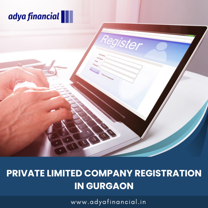 Company Registration Services in Gurgaon: Get Professional Assistance from Adya Financial