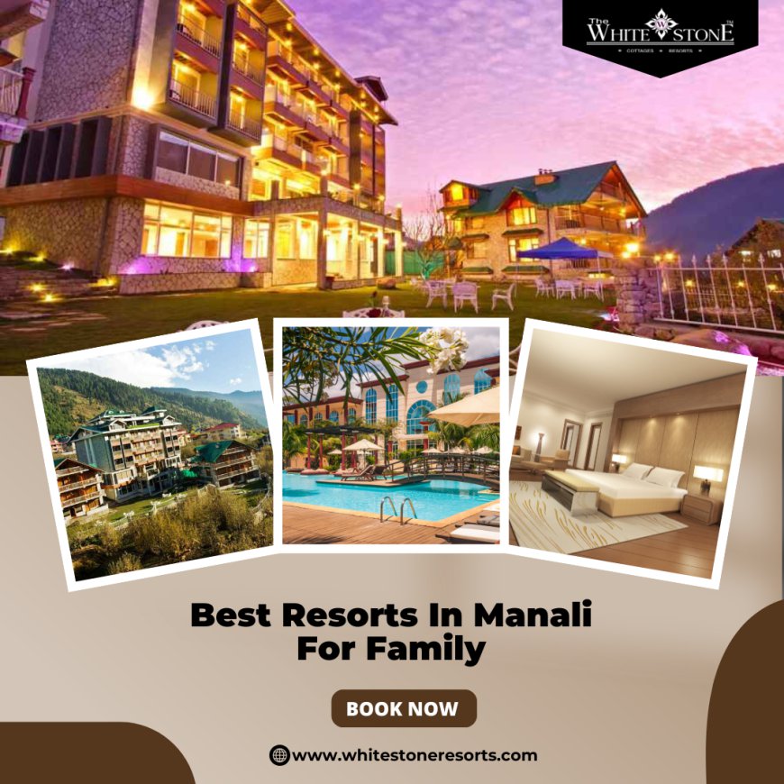 Whitestone Resorts: The Best Luxury Resorts In Manali For Family Getaways