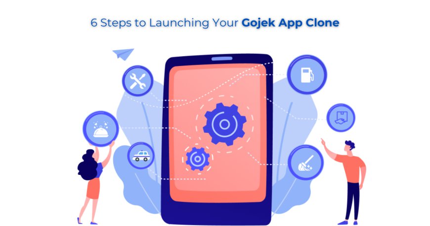 6 Steps to Launching Your Gojek App Clone