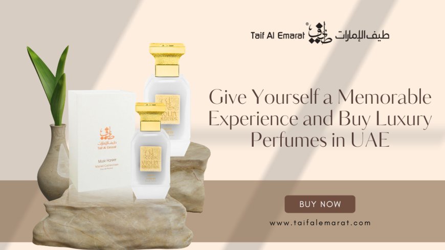 Give Yourself a Memorable Experience and Buy Luxury Perfumes in UAE