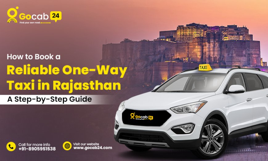 How to Book a Reliable One-Way Taxi in Rajasthan: A Step-by-Step Guide