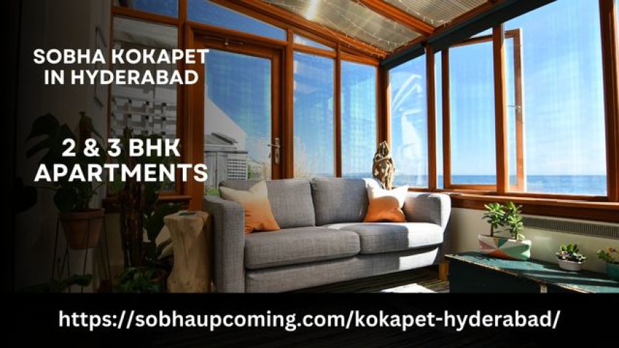 Sobha Kokapet: A Promising Residential Destination in Hyderabad