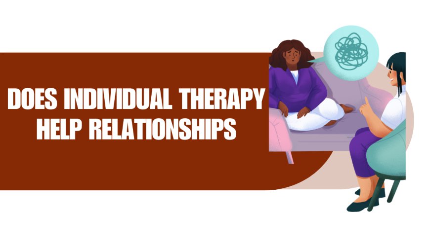 Does Individual Therapy Help Relationships?