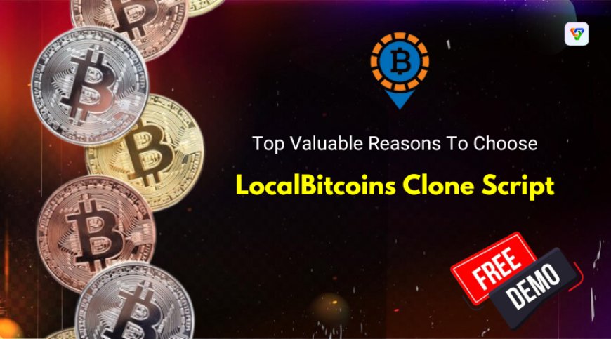 Top Valuable Reasons To Choose LocalBitcoins Clone Script!