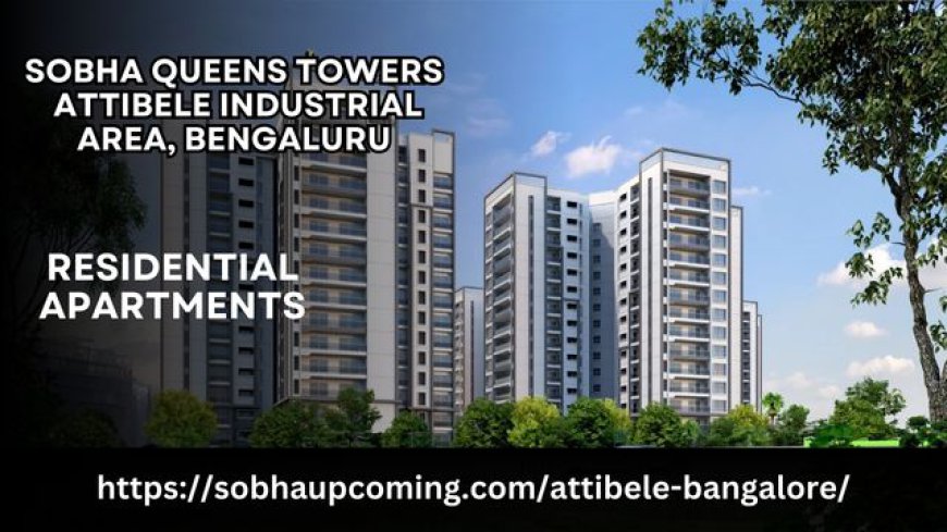 Sobha Queens Towers: A Premier Residential Project in Attibele, Bengaluru