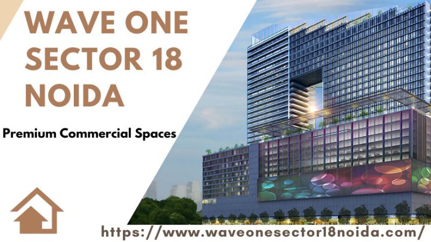 Wave One Sector 18 Noida | Best Commercial Destination