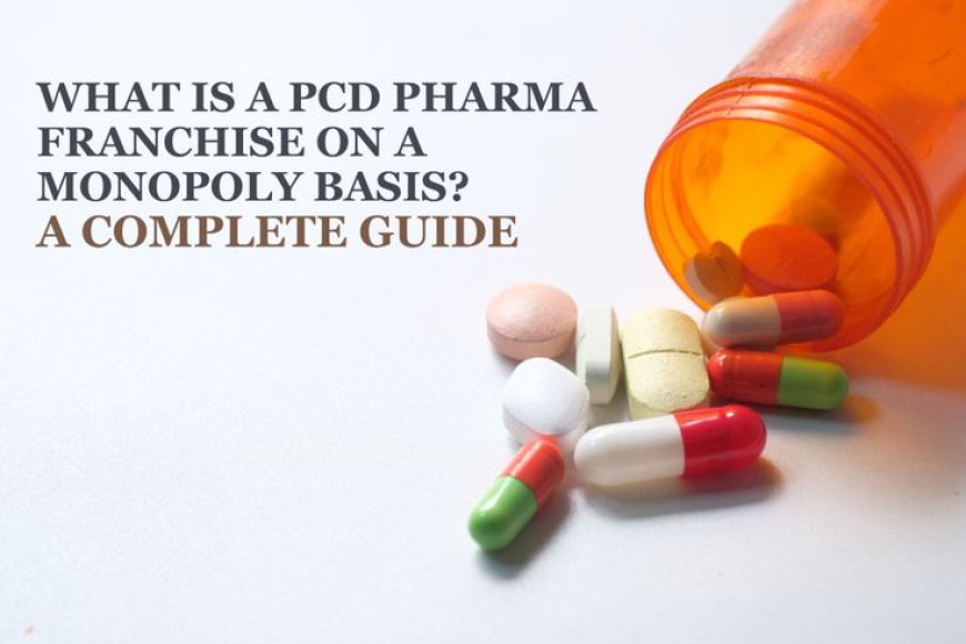 What is a PCD Pharma Franchise on a Monopoly Basis? A Complete Guide