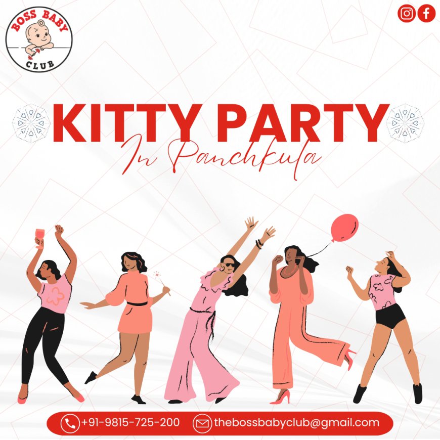 Ladies Kitty Party in Panchkula at Bossbaby Club? A Unique and Fun Gathering