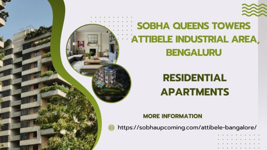 Sobha Queens Towers: A Premium Residential Development in Attibele, Bengaluru