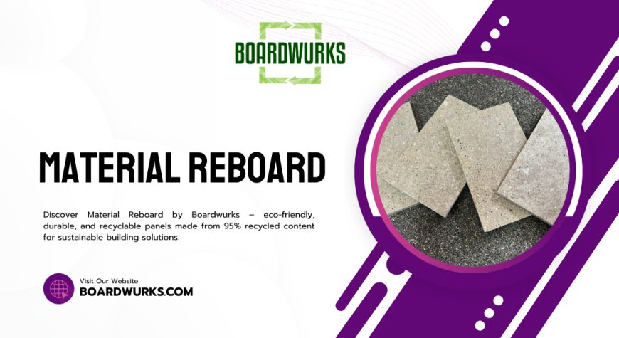 Sustainable Building with Material Reboard: The Eco-Friendly Solution by Boardwurks