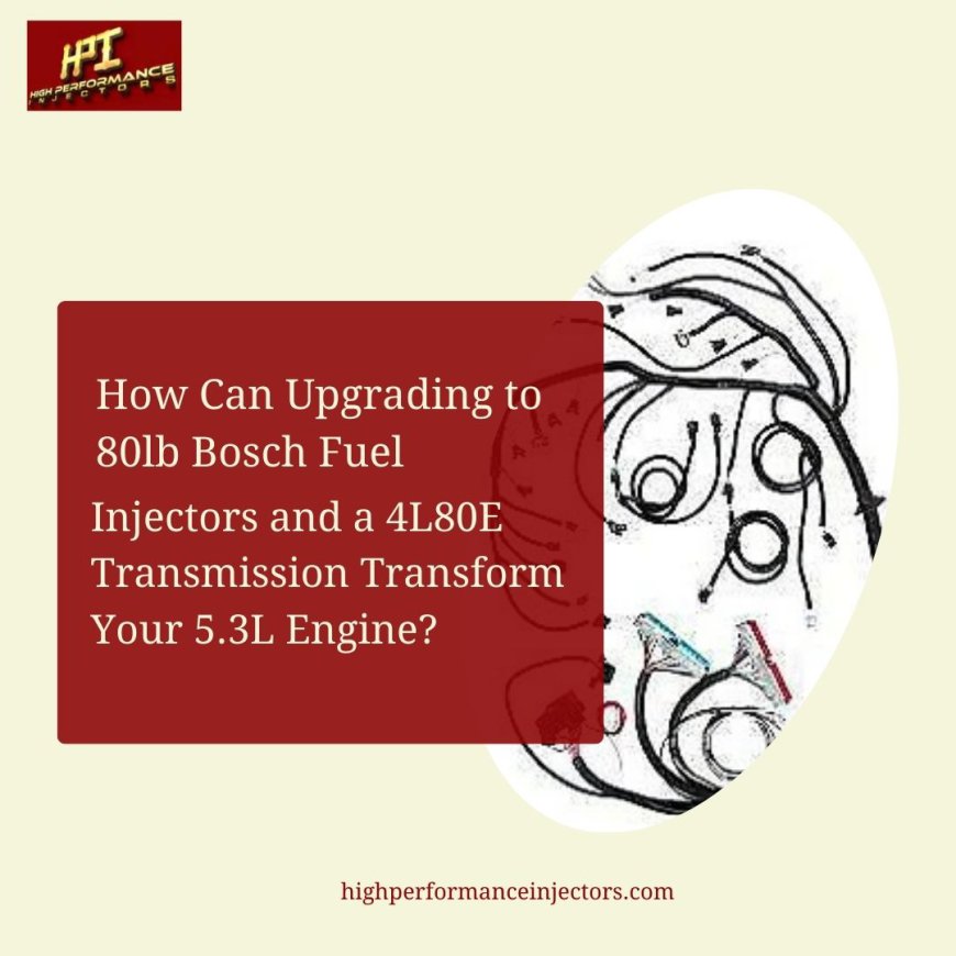 How Can Upgrading to 80lb Bosch Fuel Injectors and a 4L80E Transmission Transform Your 5.3L Engine?