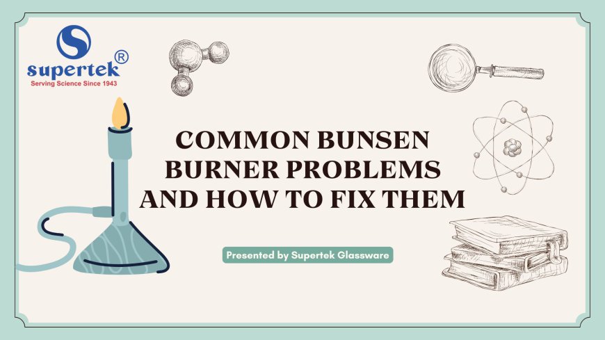 Common Bunsen Burner Problems and How to Fix Them