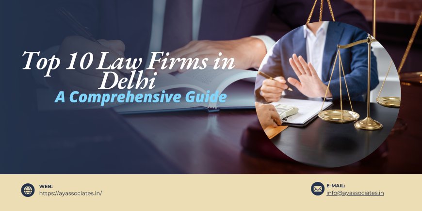 Top 10 Law Firms in Delhi: A Comprehensive Guide