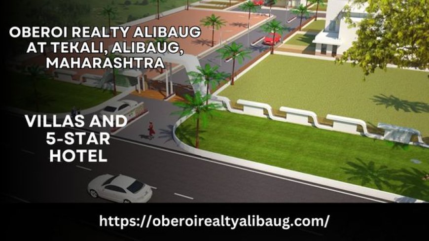 Oberoi Realty Alibaug, Maharashtra: A Promising Residential Township