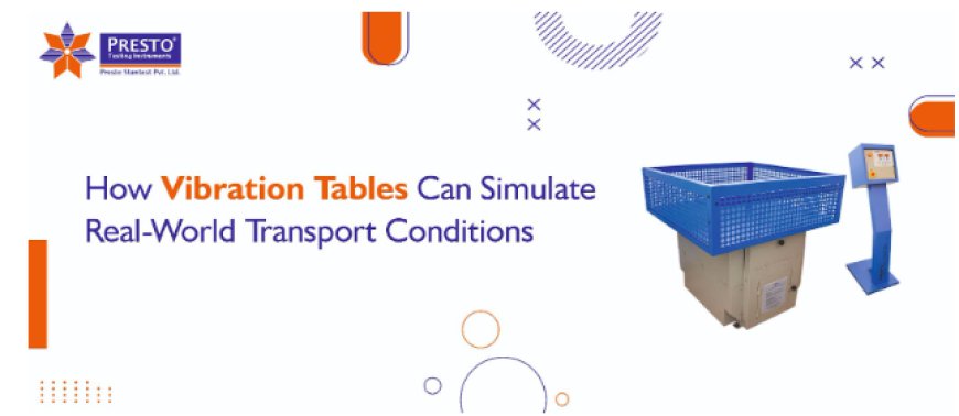 How Vibration Tables Can Simulate Real-World Transport Conditions