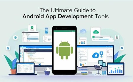 The Ultimate Guide to Android App Development Tools