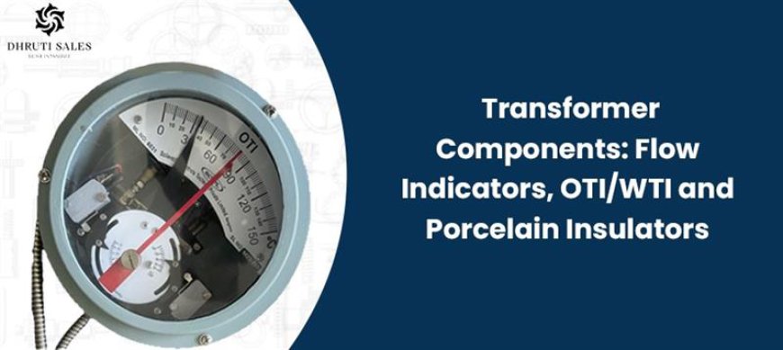 Transformer Components: Flow Indicators, OTI/WTI and Porcelain Insulators