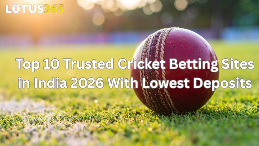 Top 10 Trusted Cricket Betting Sites in India 2026 With Lowest Deposits