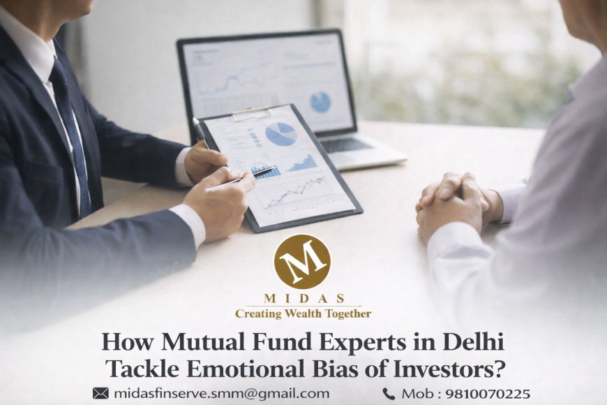 How Mutual Fund Experts in Delhi Tackle Emotional Bias of Investors?