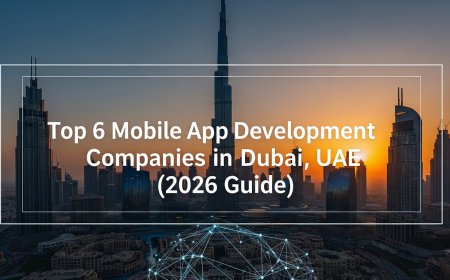 Top 6 Mobile App Development Companies in Dubai, UAE (2026 Guide)