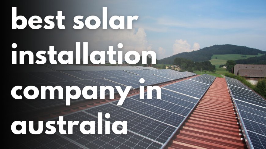 Looking for the Best Solar Installation Company in Australia? Here Are the Top 5 Solar Providers