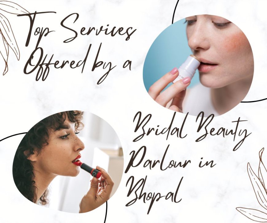 Top Services Offered by a Bridal Beauty Parlour in Bhopal