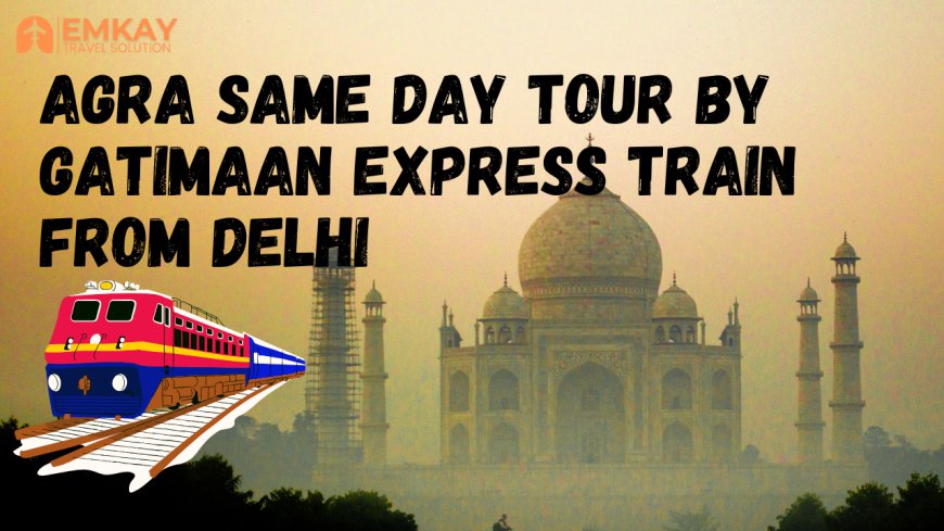 Explore Agra in a Day: Agra Same Day Tour by Gatimaan Express Train from Delhi