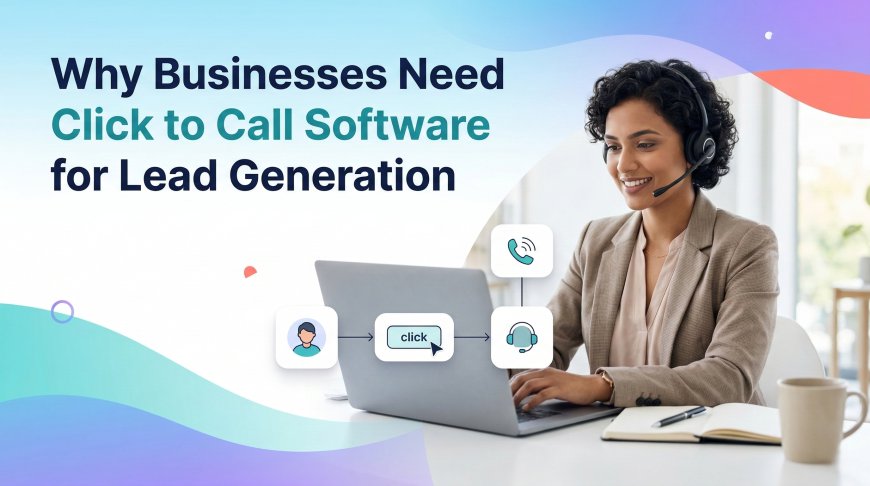 Why Businesses Need Click to Call Software for Lead Generation