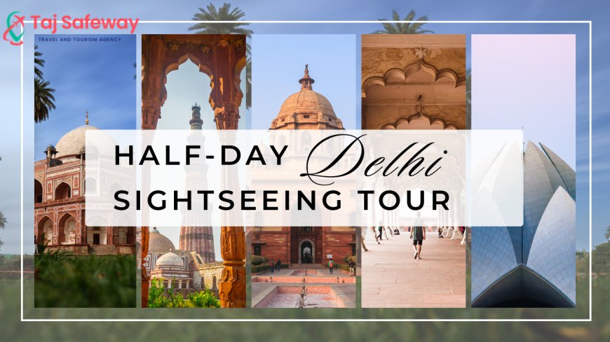 Half-Day Delhi Sightseeing Tour: Explore the Best of Delhi in Just a Few Hours