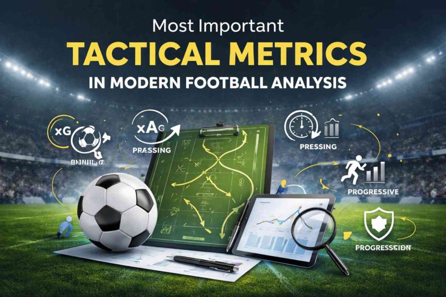 The Most Important Tactical Metrics in Modern Football Analysis