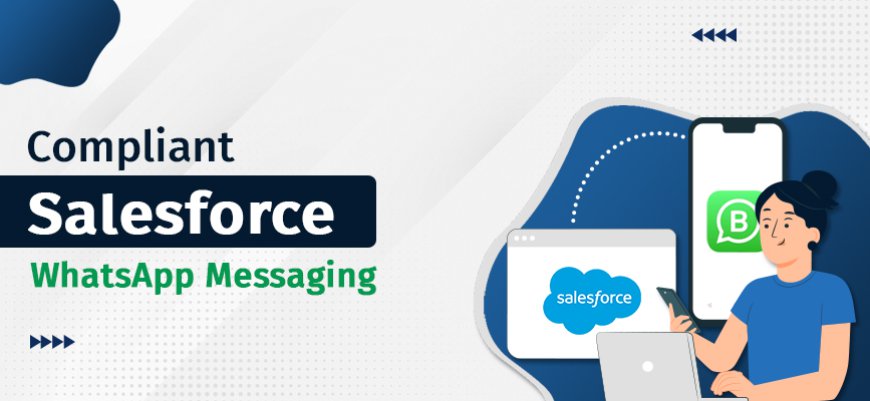 How to Use WhatsApp Messaging in Salesforce for Better Customer Engagement