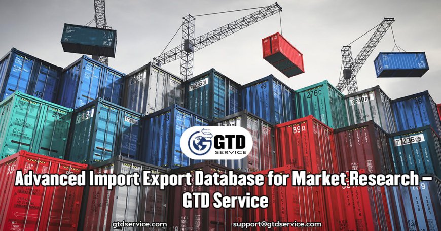 Advanced Import Export Database for Market Research – GTD Service