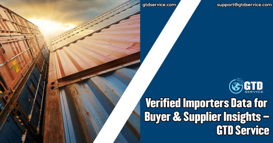 Verified Importers Data for Buyer & Supplier Insights – GTD Service