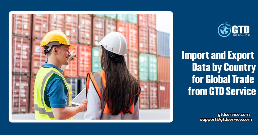 Import and Export Data by Country for Global Trade from GTD Service