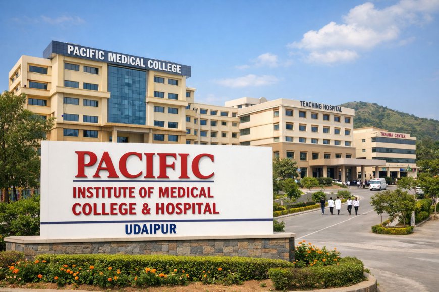 Pacific Institute of Medical College, Udaipur: Admission, Courses, Fees and Campus Overview