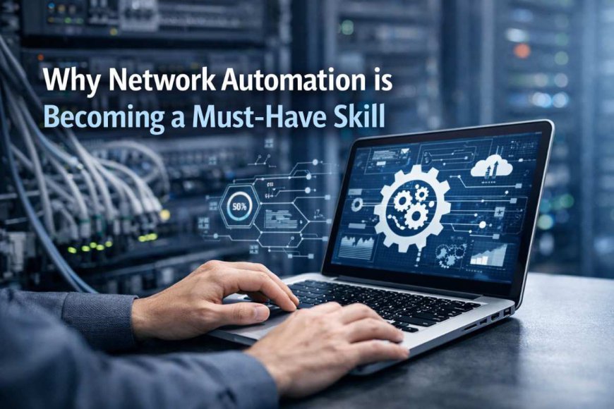 Why Network Automation is Becoming a Must-Have Skill for IT Professionals?