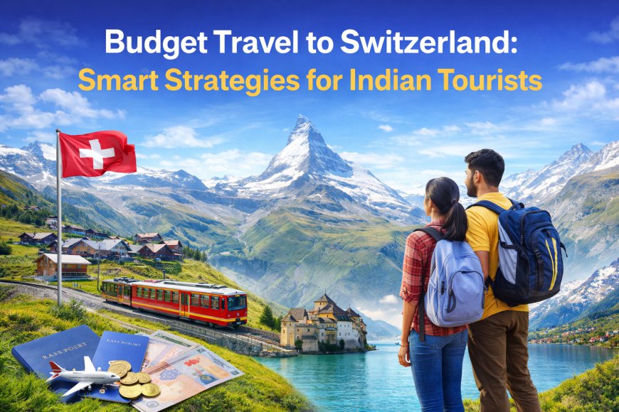 Budget Travel to Switzerland: Smart Strategies for Indian Tourists
