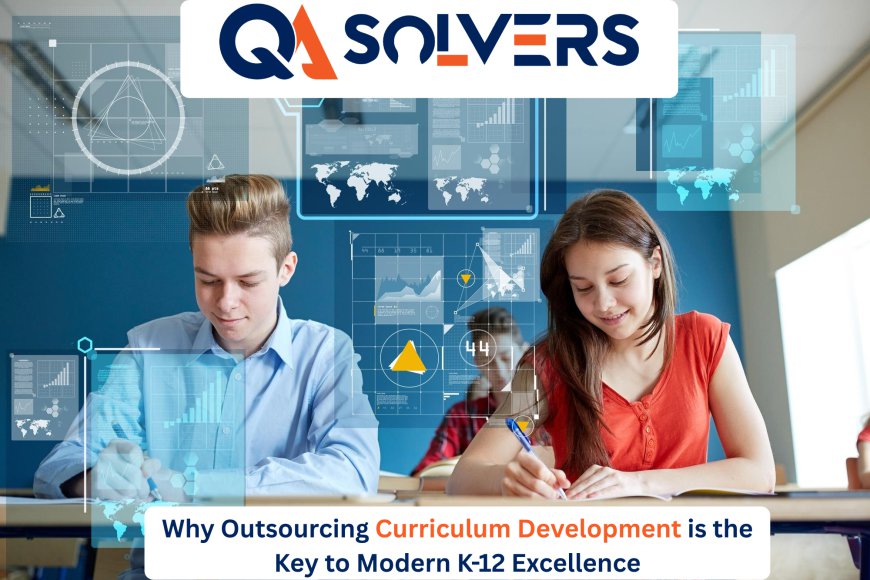 Why Outsourcing Curriculum Development is the Key to Modern K-12 Excellence