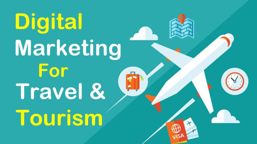 Digital Marketing for Travel Industry: A Complete Guide