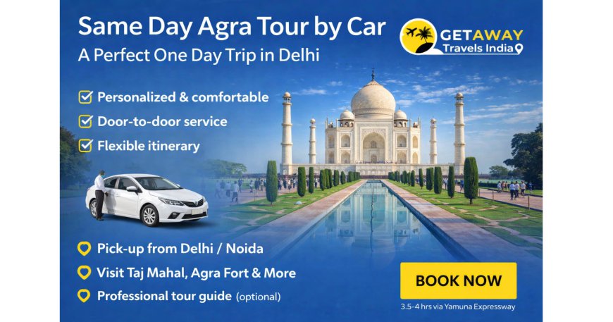 Same Day Agra Tour by Car- a Perfect One day Trip in Delhi