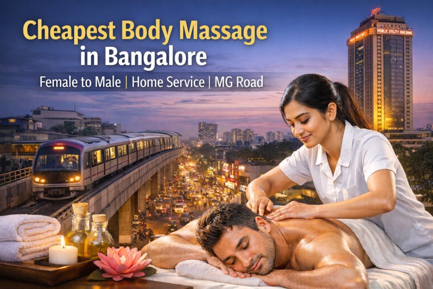 7 Powerful Ways to Find the Cheapest Body Massage in Bangalore Female to Male Services Near MG Road