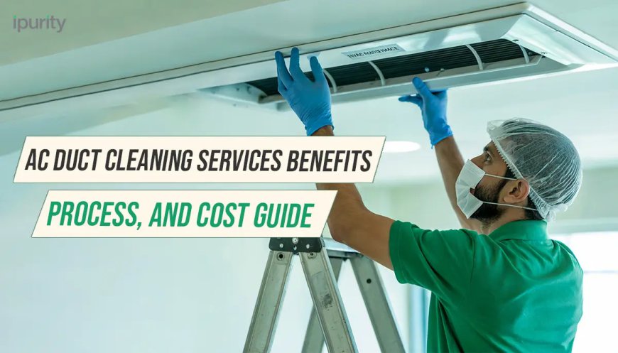 AC Duct Cleaning Service Benefits, Process, and Cost Guide