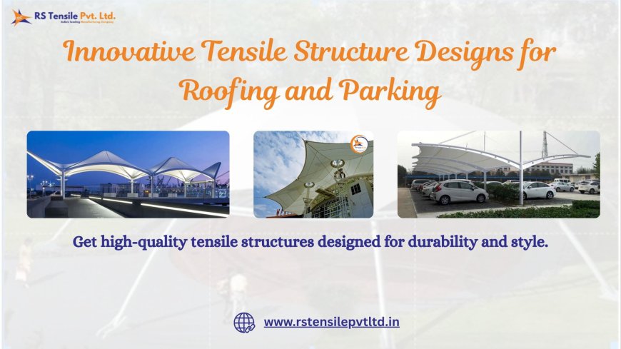 Tensile Structure Solutions for Roofing and Parking Needs