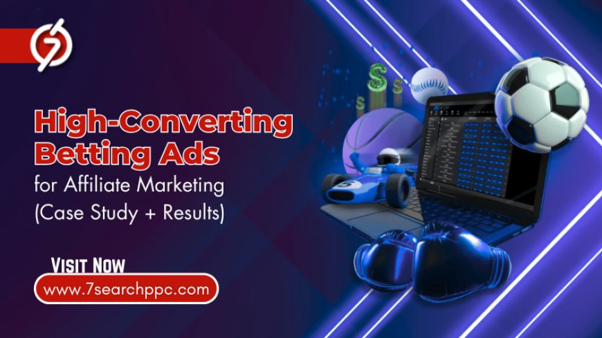 High-Converting Betting Ads for Affiliate Marketing (Case Study + Results)
