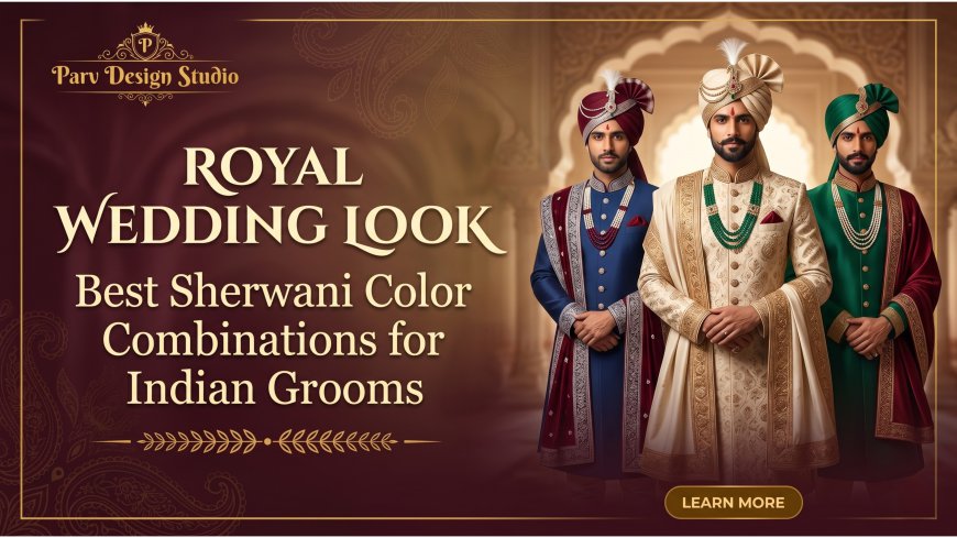Royal Wedding Look: Best Sherwani Color Combinations for Indian Grooms