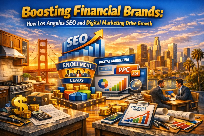 Boosting Financial Brands: How Los Angeles SEO and Digital Marketing Drive Growth