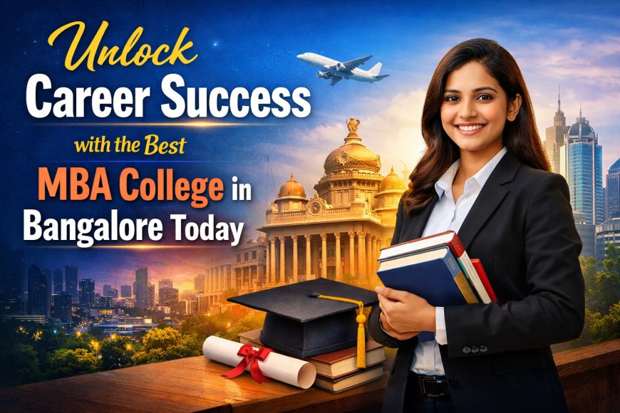 Unlock Career Success with the Best MBA college in Bangalore Today