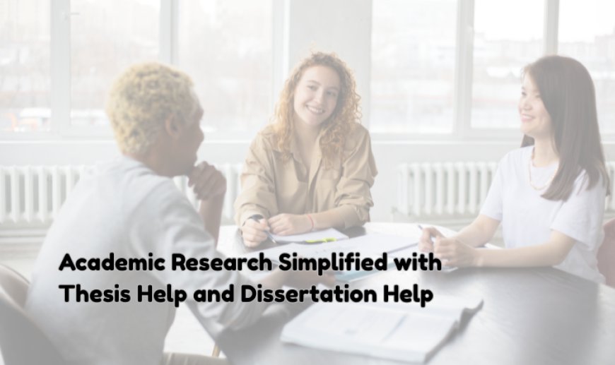 Academic Research Simplified with Thesis Help and Dissertation Help