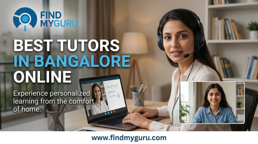 How to Find the Best Tutors in Bangalore Online